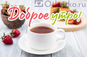 Картинка с Добрым Утром, с чашечкой чая и вкусным завтраком