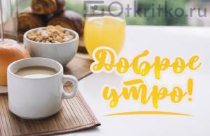Картинка с пожеланием доброго утра, с чашечкой горячего кофе и здоровым завтраком на фоне